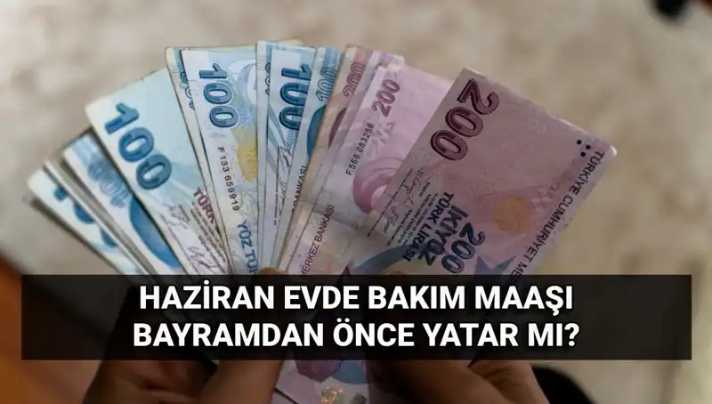 Evde Bakım Maaşı Erken Yatacak mı? 2025 Haziran Öncesi Müjde Var mı?