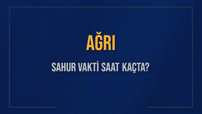 Ağrı'da Sahur Vakti Ne Zaman? 2025 İçin Güncel Bilgiler
