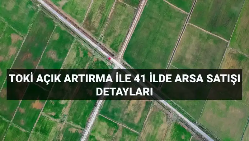 TOKİ Arsa Satışları Başladı: 41 İlde 306 Parça Arsa Satışı