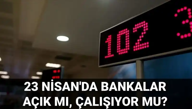 23 Nisan Çarşamba Bankalar Açık mı? 2023’teki Durum Ne?